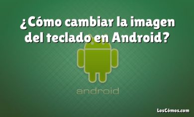 ¿Cómo cambiar la imagen del teclado en Android?