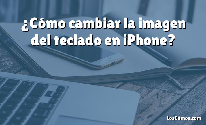 ¿Cómo cambiar la imagen del teclado en iPhone?