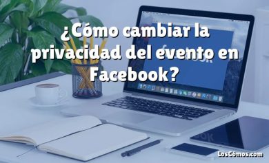 ¿Cómo cambiar la privacidad del evento en Facebook?