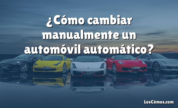 ¿Cómo cambiar manualmente un automóvil automático?