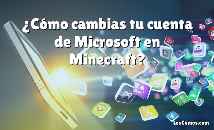 ¿Cómo cambias tu cuenta de Microsoft en Minecraft?