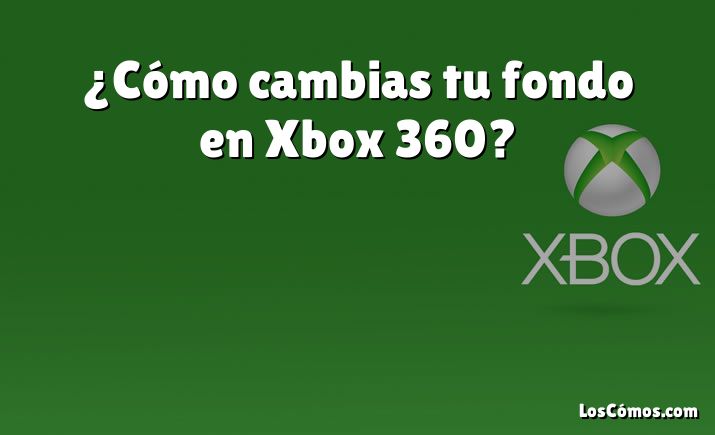 ¿Cómo cambias tu fondo en Xbox 360?