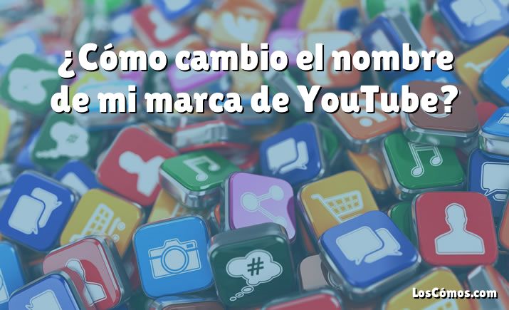 ¿Cómo cambio el nombre de mi marca de YouTube?