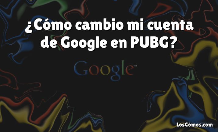 ¿Cómo cambio mi cuenta de Google en PUBG?