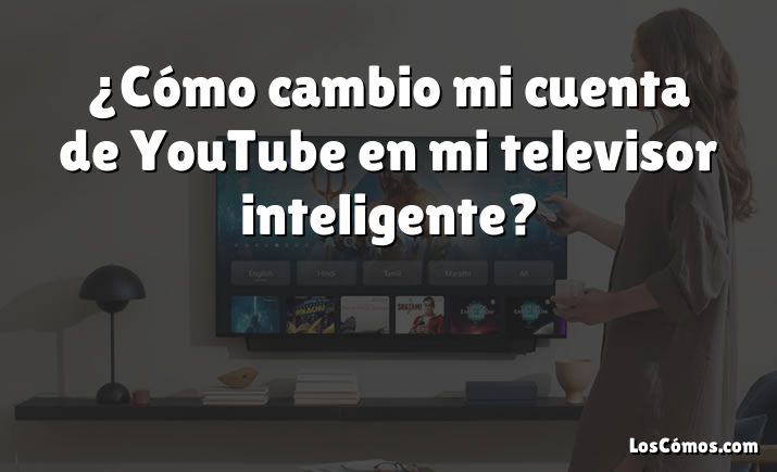 ¿Cómo cambio mi cuenta de YouTube en mi televisor inteligente?