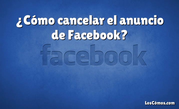 ¿Cómo cancelar el anuncio de Facebook?