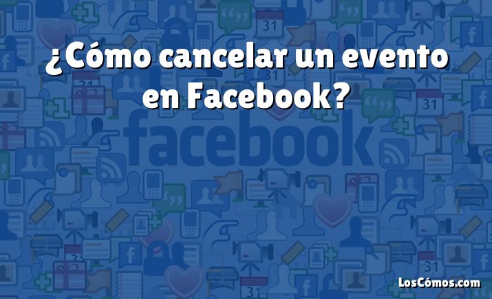 ¿Cómo cancelar un evento en Facebook?