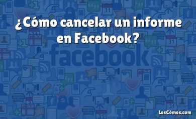 ¿Cómo cancelar un informe en Facebook?