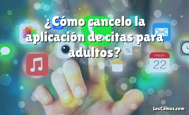 ¿Cómo cancelo la aplicación de citas para adultos?