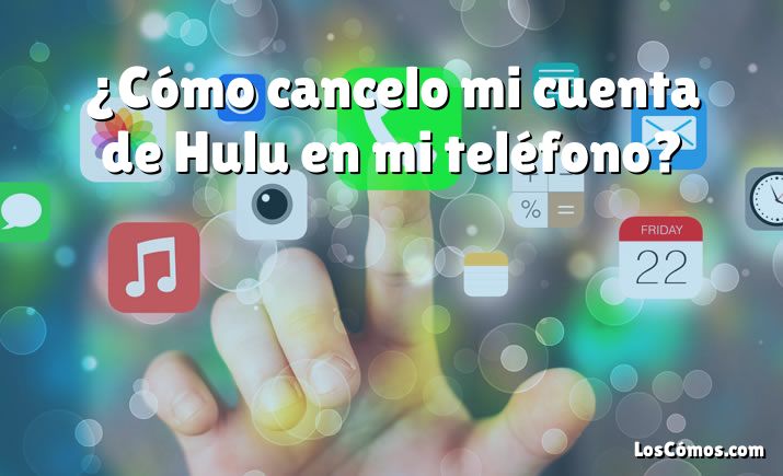 ¿Cómo cancelo mi cuenta de Hulu en mi teléfono?