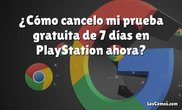 ¿Cómo cancelo mi prueba gratuita de 7 días en PlayStation ahora?