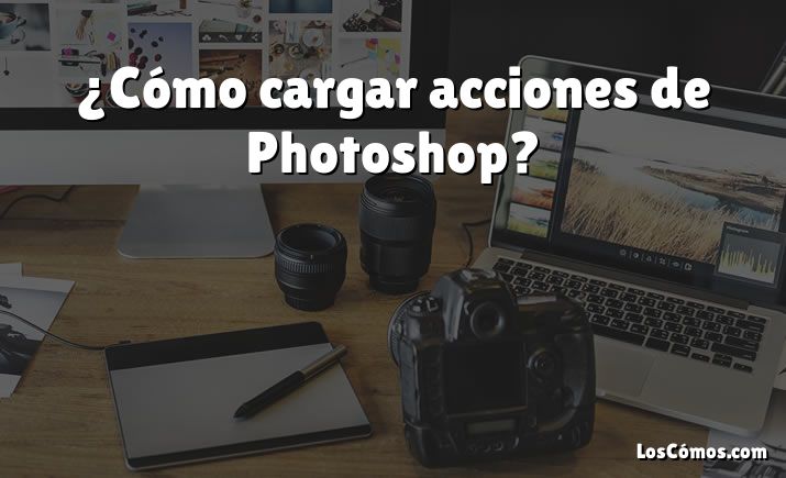 ¿Cómo cargar acciones de Photoshop?