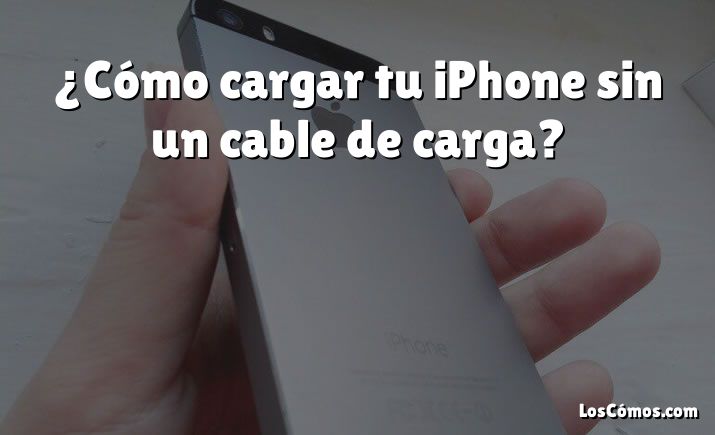 ¿Cómo cargar tu iPhone sin un cable de carga?