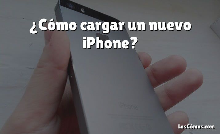 ¿Cómo cargar un nuevo iPhone?