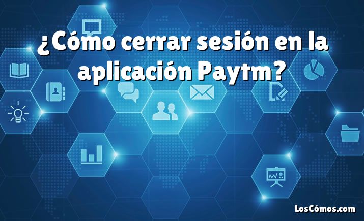 ¿Cómo cerrar sesión en la aplicación Paytm?