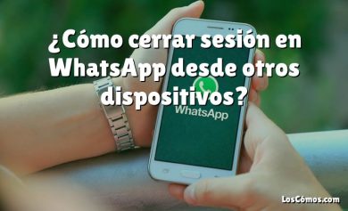 ¿Cómo cerrar sesión en WhatsApp desde otros dispositivos?