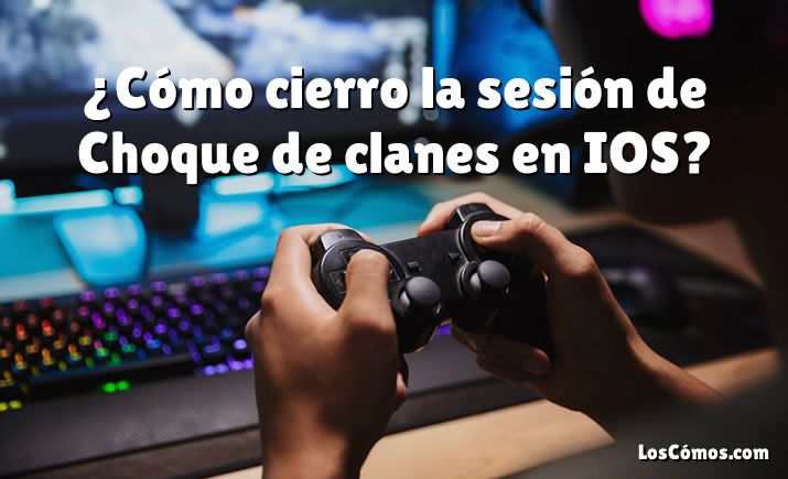 ¿Cómo cierro la sesión de Choque de clanes en IOS?