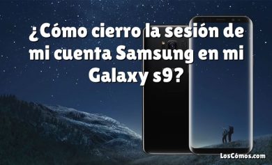 ¿Cómo cierro la sesión de mi cuenta Samsung en mi Galaxy s9?