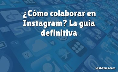 ¿Cómo colaborar en Instagram? La guía definitiva