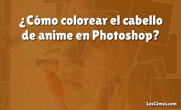 ¿Cómo colorear el cabello de anime en Photoshop?