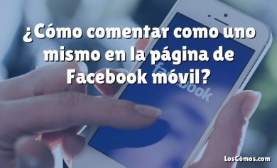 ¿Cómo comentar como uno mismo en la página de Facebook móvil?