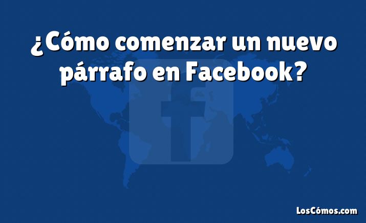 ¿Cómo comenzar un nuevo párrafo en Facebook?