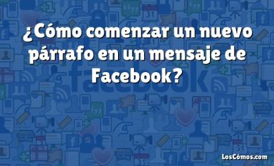 ¿Cómo comenzar un nuevo párrafo en un mensaje de Facebook?