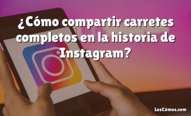 ¿Cómo compartir carretes completos en la historia de Instagram?