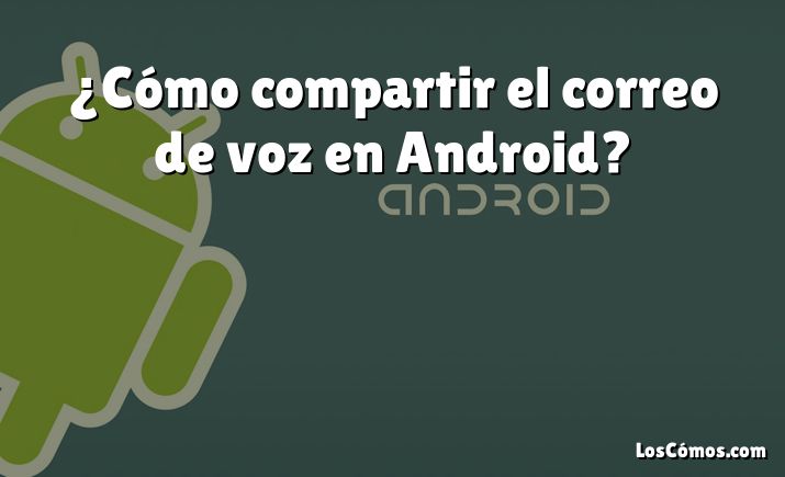 ¿Cómo compartir el correo de voz en Android?