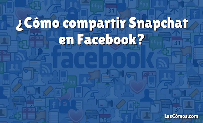 ¿Cómo compartir Snapchat en Facebook?