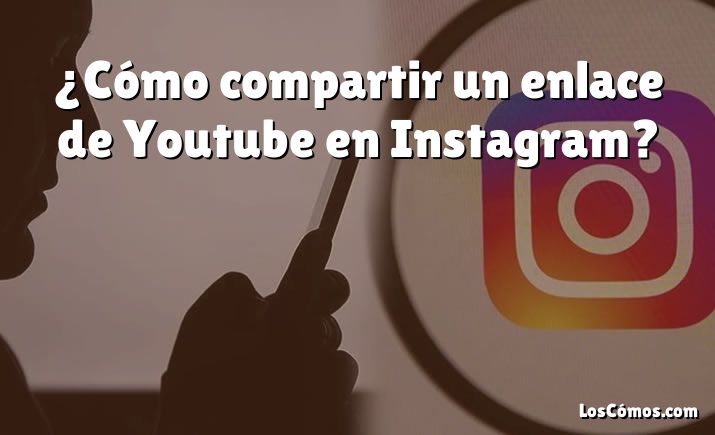 ¿Cómo compartir un enlace de Youtube en Instagram?