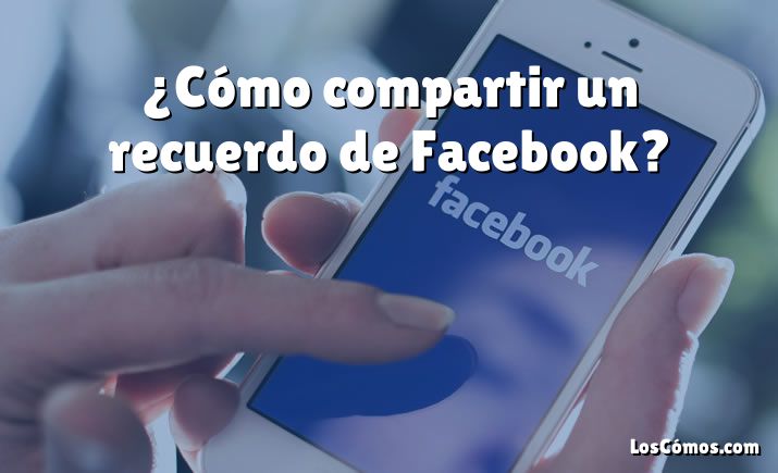 ¿Cómo compartir un recuerdo de Facebook?