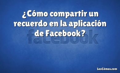 ¿Cómo compartir un recuerdo en la aplicación de Facebook?