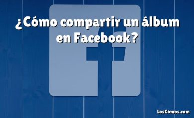 ¿Cómo compartir un álbum en Facebook?