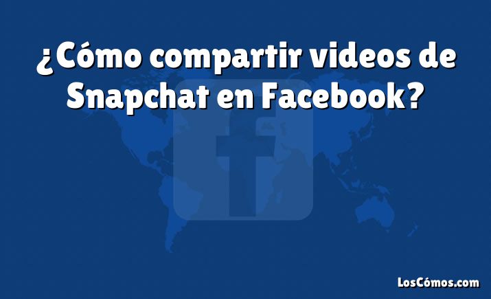 ¿Cómo compartir videos de Snapchat en Facebook?