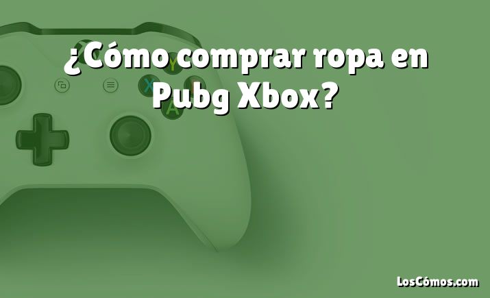 ¿Cómo comprar ropa en Pubg Xbox?