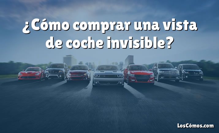 ¿Cómo comprar una vista de coche invisible?