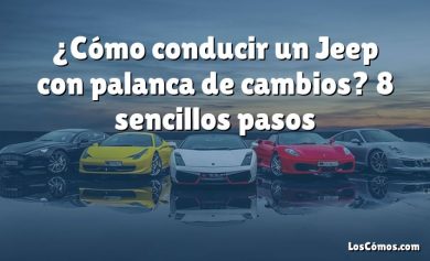 ¿Cómo conducir un Jeep con palanca de cambios?  8 sencillos pasos