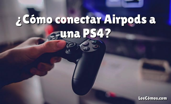 ¿Cómo conectar Airpods a una PS4?
