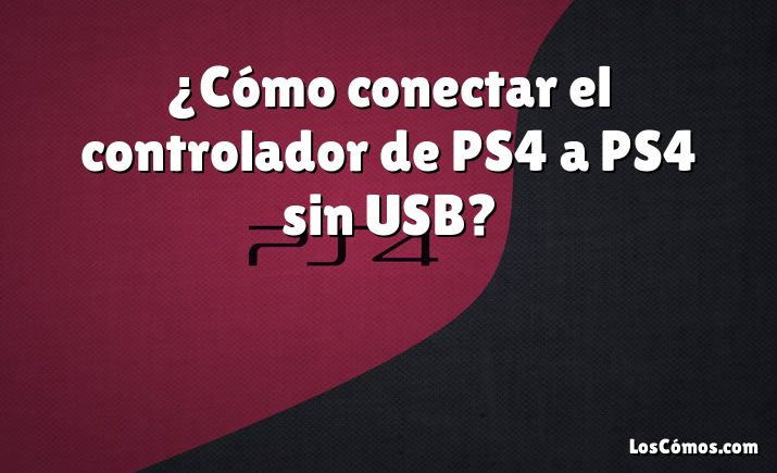 ¿Cómo conectar el controlador de PS4 a PS4 sin USB?
