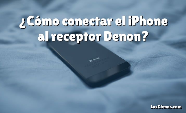 ¿Cómo conectar el iPhone al receptor Denon?