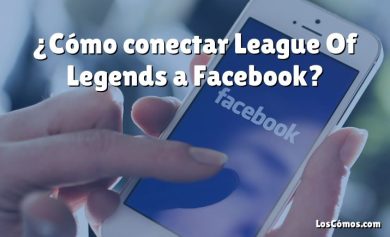 ¿Cómo conectar League Of Legends a Facebook?