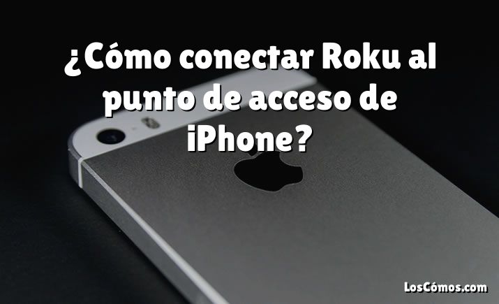 ¿Cómo conectar Roku al punto de acceso de iPhone?