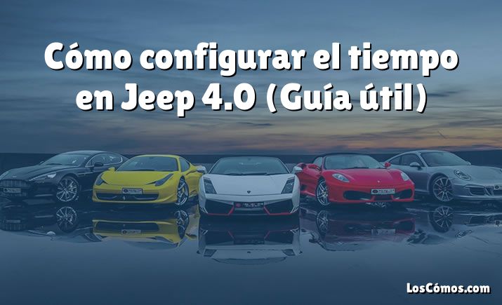 Cómo configurar el tiempo en Jeep 4.0 (Guía útil)