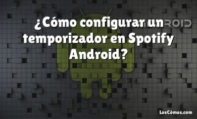 ¿Cómo configurar un temporizador en Spotify Android?