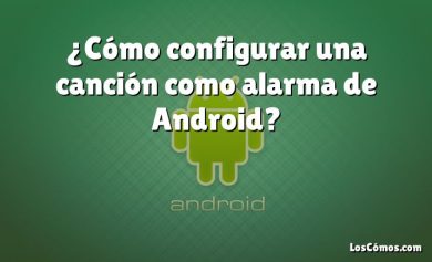 ¿Cómo configurar una canción como alarma de Android?