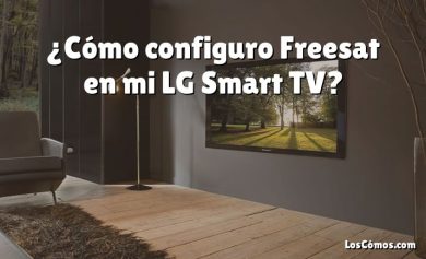 ¿Cómo configuro Freesat en mi LG Smart TV?