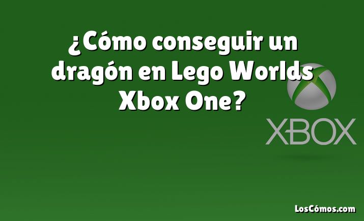 ¿Cómo conseguir un dragón en Lego Worlds Xbox One?