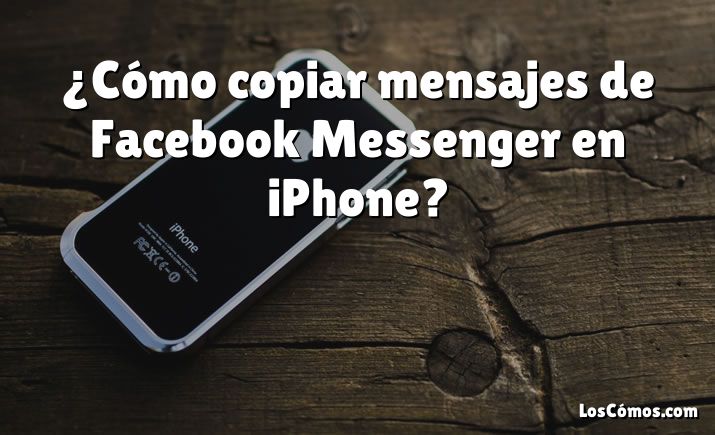 ¿Cómo copiar mensajes de Facebook Messenger en iPhone?