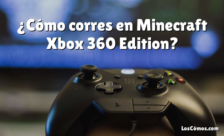 ¿Cómo corres en Minecraft Xbox 360 Edition?